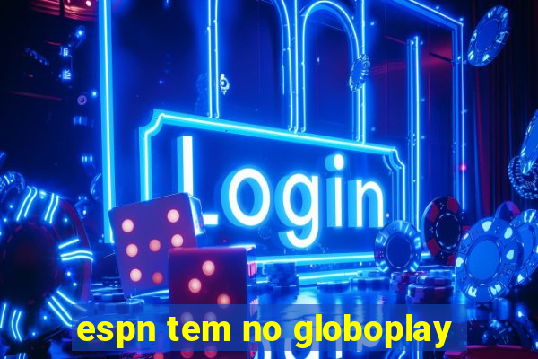 espn tem no globoplay